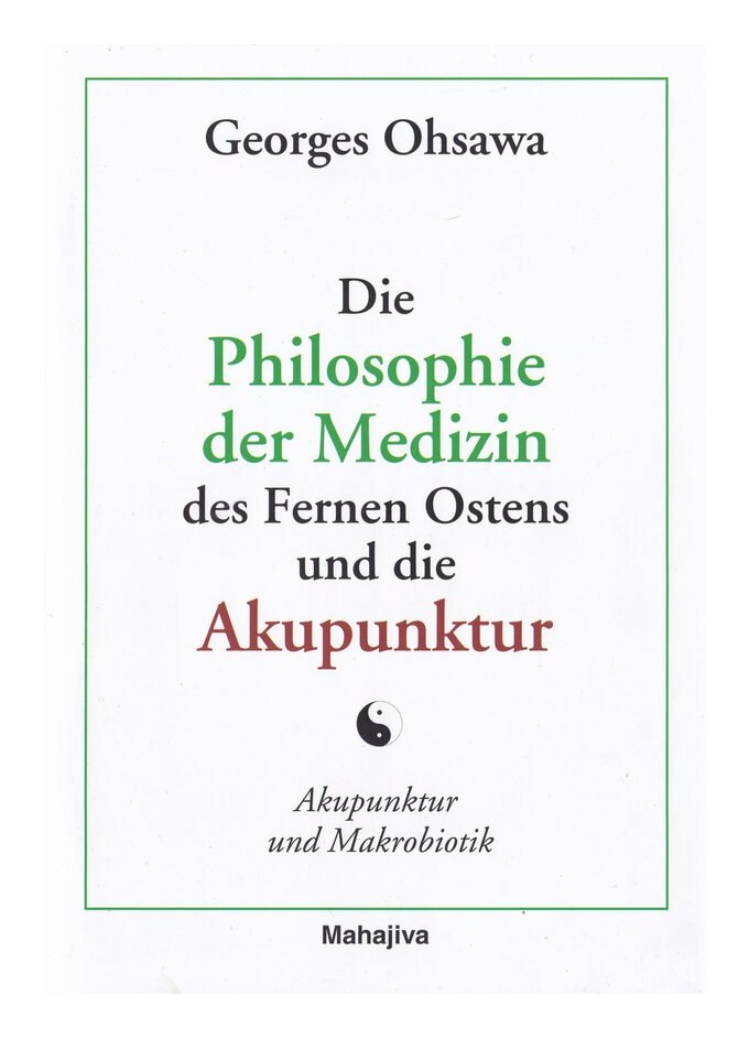 Ohsawa, Georges: Die Philosophie der Medizin des Fernen Ostens und die Akupunktu
